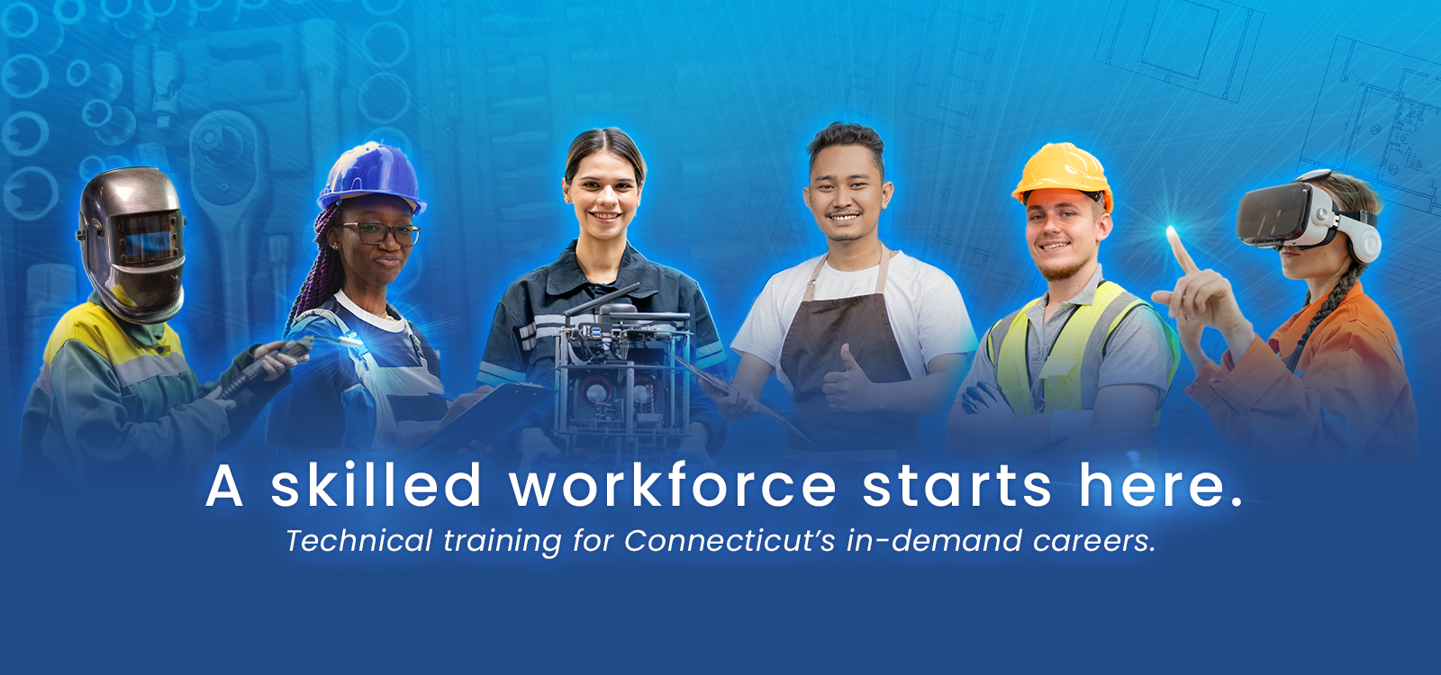 Image of six trade students with text that says "A skilled workforce starts here. Technical training for Connecticut's in-demand careers."