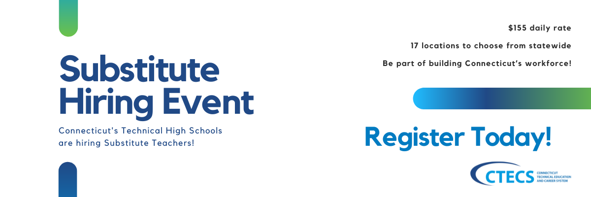 Image says "Substitute Hiring Event. Connecticut's Technical High Schools are hiring Substitute Teachers! $155 daily rate. 17 locations to choose from statewide. Be part of building Connecticut's workforce! Register today!"
